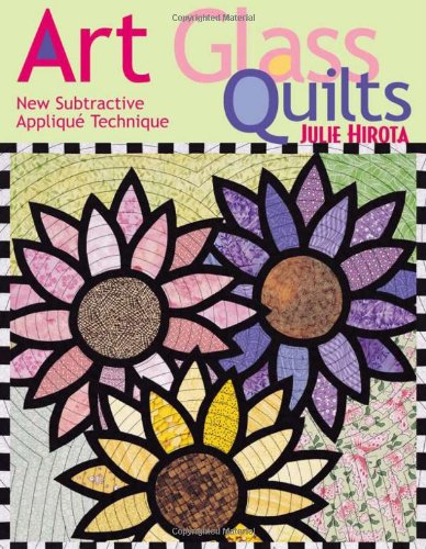 Art Glass Quilts: New Subtractive Applique Techniques