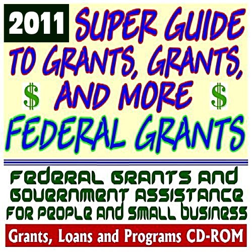2011 Super Guide to Grants - Grants - and More Federal Grants - Government Assistance for People and Small Business: Grants - Loans - Student Aid - Applications - New Programs - FOIA - College Money (CD-ROM) 2011 Super Guide to Grants - Grants - and More Federal Grants - Government Assistance for People and Small Business: Grants - Loans - Student Aid - Applications - New Programs - FOIA - College Money (CD-ROM)