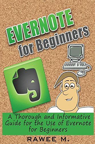 Evernote for Beginners: A Thorough and Informative Guide for the Use of Evernote for Beginners