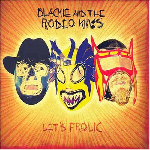 Blackie & The Rodeo Kings Biography, lyrics, albums, videos, discography