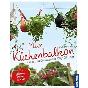 Mein Küchenbalkon: Obst und Gemüse für City-Gärtner