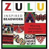 Zulu Inspired Beadwork: Weaving Techniques and Projects