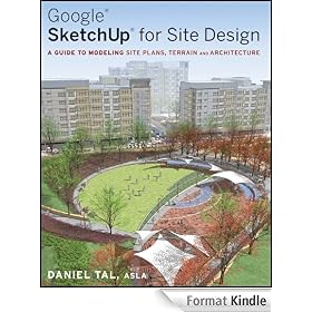 Google SketchUp for Site Design: A Guide to Modeling Site Plans, Terrain and Architecture
