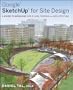 Google SketchUp for Site Design: A Guide to Modeling Site Plans, Terrain and Architecture (CourseSmart)