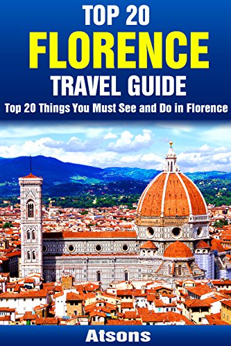 Top 20 Things to See and Do in Florence - Top 20 Florence Travel Guide (Europe Travel Series Book 17)