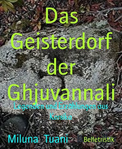 Das Geisterdorf der Ghjuvannali: Legenden und Erzählungen aus Korsika (German Edition)