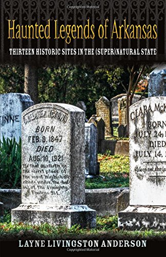 Haunted Legends of Arkansas: Thirteen Historic Sites in the (Super)Natural State, by Layne Livingston Anderson