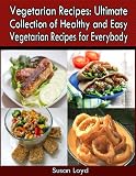 Vegetarian Recipes:Ultimate Collection of Healthy and Easy Vegetarian Recipes for Everybody