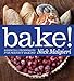 Bake!: Essential Techniques for Perfect Baking