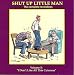 Shut Up Little Man; Complete Recordings Volume 5 -- I Don't Like All This Cuteness