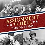 Assignment to Hell: The War Against Nazi Germany with Correspondents Walter Cronkite, Andy Rooney, A.J. Liebling, Homer Bigart, and Hal Boyle | [Timothy M. Gay]