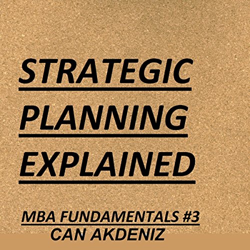 Strategic Planning Explained: MBA Fundamentals: Things You Will Learn in a Business School, Book 3