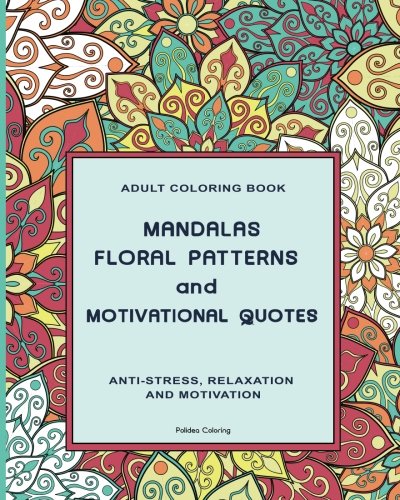 Adult Coloring Book: MANDALAS FLORAL PATTERNS & MOTIVATIONAL QUOTES: Relax and Set Your Mind in Peace