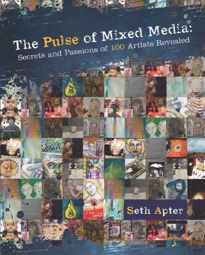 The Pulse of Mixed Media: Secrets and Passions of 100 Artists Revealed
