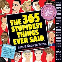 The 365 Stupidest Things Ever Said Page-A-Day Calendar 2016 The 365 Stupidest Things Ever Said Page-A-Day Calendar 2016