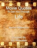 Movie Quotes To Get You Through Life: Master Reference