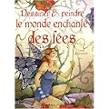 Dessiner et peindre le monde enchant� des f�es