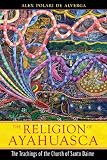 Religion of Ayahuasca: The teachings of the Church of Santo Daime