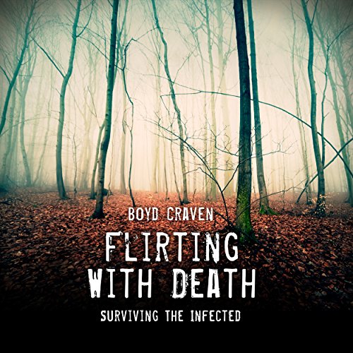 Flirting with Death: Surviving the Infected, by Boyd Craven III Flirting with Death: Surviving the Infected, by Boyd Craven III