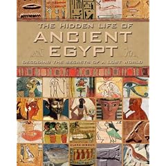 The Hidden Life of Ancient Egypt: Decoding the Secrets of a Lost World