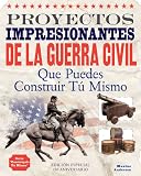 Proyectos Impresionantes de La Guerra Civil: Que Puedes Construir Tu Mismo (Construyelo Tu Mismo)