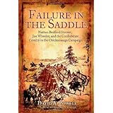 Failure in the Saddle: Nathan Bedford Forrest, Joe Wheeler, and the Confederate Cavalry in the Chickamauga Campaign