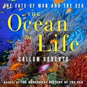 The Ocean of Life: The Fate of Man and the Sea | [Callum Roberts]