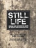 Still life : inside the Antarctic huts of Scott and Shackleton