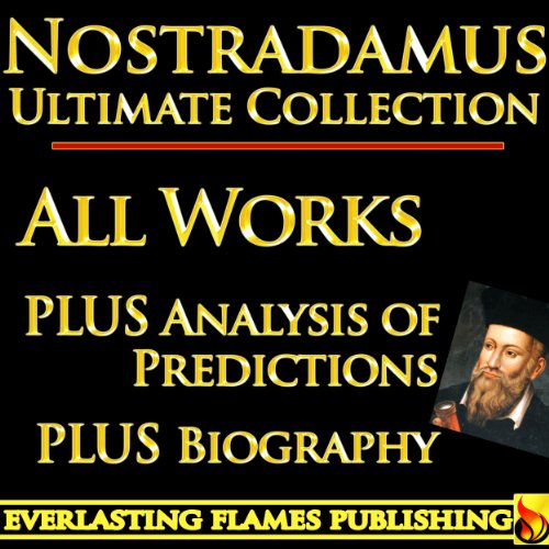 NOSTRADAMUS PROPHECY QUATRAINS COMPLETE WORKS ULTIMATE COLLECTION - All Quatrains, Writings, Prophecies, Oracles, Secret Code PLUS BIOGRAPHY and ANALYSIS OF PREDICTIONS