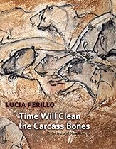 Time Will Clean the Carcass Bones: Selected and New Poems Time Will Clean the Carcass Bones: Selected and New Poems