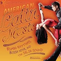 American Latin Music: Rumba Rhythms, Bossa Nova, and the Salsa Sound (American Music Milestones)