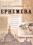 Encyclopedia of Ephemera: A Guide to the Fragmentary Documents of Everyday Life for the Collector, Curator and Historian
