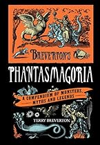 Breverton's Phantasmagoria: A Compendium Of Monsters, Myths And Legends Breverton's Phantasmagoria: A Compendium Of Monsters, Myths And Legends