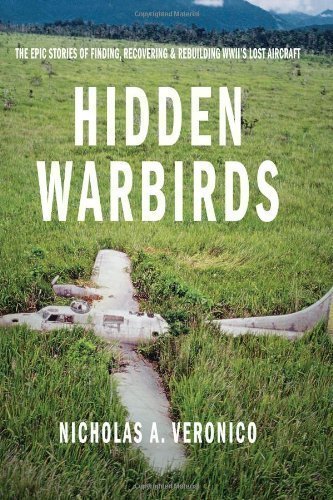 Hidden Warbirds: The Epic Stories of Finding, Recovering, and Rebuilding WWII's Lost Aircraft by Veronico, Nicholas A. published by Zenith Press (2013)