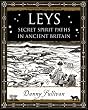 Leys: Secret Spirit Paths in Ancient Britain (Wooden Books Gift Book)