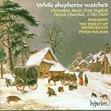 While Shepherds Watched: Christmas music from English parish churches, 1740-1830