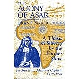 the agony of asar a thesis on slavery by the former slave jacobus elisa johannes capitein 1717 1747
