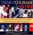 Teens With the Courage to Give: Young People Who Triumphed over Tragedy and Volunteered to Make a Difference (Call to Action Book)