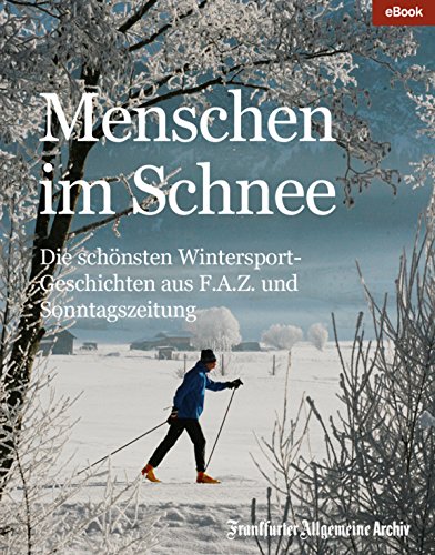 Menschen im Schnee: Die schönsten Wintersport-Geschichten aus F.A.Z. und Sonntagszeitung (German Edition)