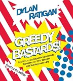 Greedy Bastards: Corporate Communists, Banksters, and the Other Vampires Who Suck America Dry