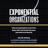 Exponential Organizations: New Organizations Are Ten Tmes Better, Faster, and Cheaper Than Yours (and What to Do About It) Exponential Organizations: New Organizations Are Ten Tmes Better, Faster, and Cheaper Than Yours (and What to Do About It)