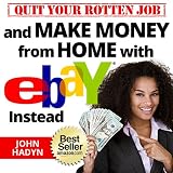 Quit Your Rotten Job...and Make Money from Home with eBay Instead
