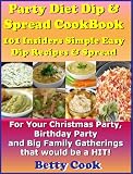  : Party Diet Dip & Spread CookBook: 101 Insiders Simple Easy Dip Recipes & Spread For Parties and Family Gatherings that would be a HIT! The Best Seller! (Best Seller Dip CookBook & Recipe)