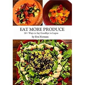 Eat More Produce: 50+ Ways to Say Goodbye to Lupus