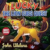 Childrens Books: Lucky The Lion Cubs Quest (books for kids, childrens books, childrens books for kindle free, childrens books for kindle)