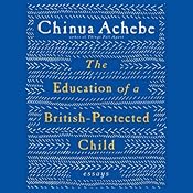 The Education of a British-Protected Child: Essays | [Chinua Achebe]