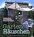 Gartenh&auml;uschen: 200 Wohnideen zum Entspannen, Arbeiten und Spielen
