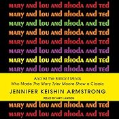 Mary and Lou and Rhoda and Ted: And All the Brilliant Minds Who Made the Mary Tyler Moore Show a Classic | [Jennifer Armstrong]