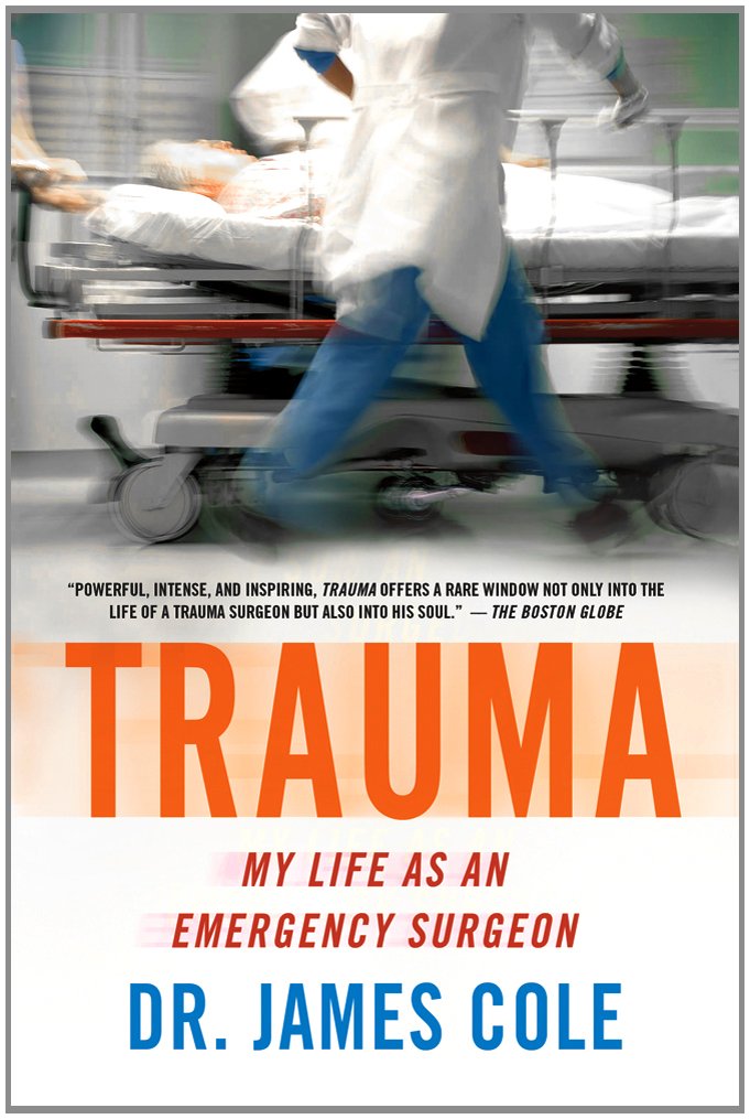 Trauma: My Life as an Emergency Surgeon: James Cole: 9781250013149 ... Trauma: My Life as an Emergency Surgeon: James Cole: 9781250013149 ...