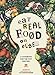 Eat Real Food or Else: A Low Sugar, Low Carb, Gluten Free, High Nutrition Cookbook for the 21st Century